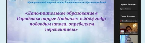 Итоговая муниципальная конференция «Дополнительное образование в Городском округе Подольск в 2024 году: подводим итоги, определяем перспективы»